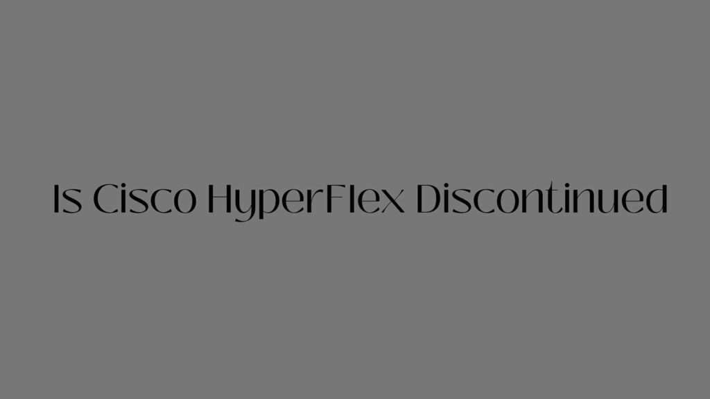 Cisco HyperFlex Discontinued